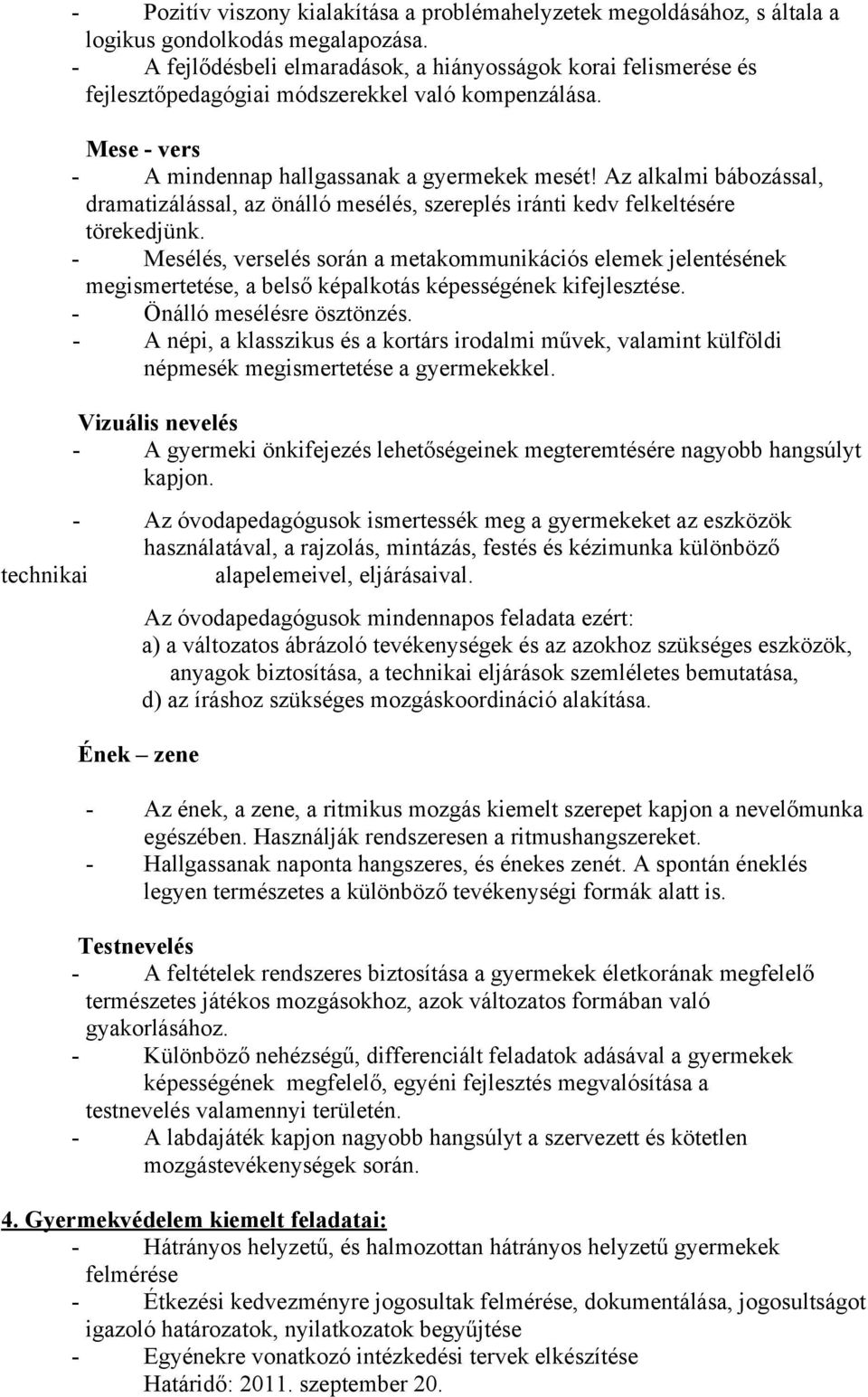 Az alkalmi bábozással, dramatizálással, az önálló mesélés, szereplés iránti kedv felkeltésére törekedjünk.