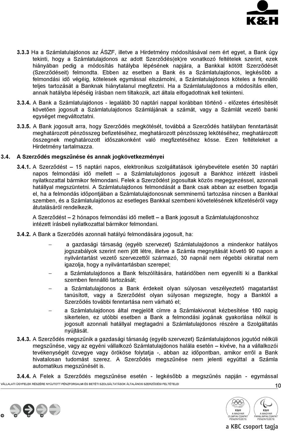 Ebben az esetben a Bank és a Számlatulajdonos, legkésőbb a felmondási idő végéig, kötelesek egymással elszámolni, a Számlatulajdonos köteles a fennálló teljes tartozását a Banknak hiánytalanul