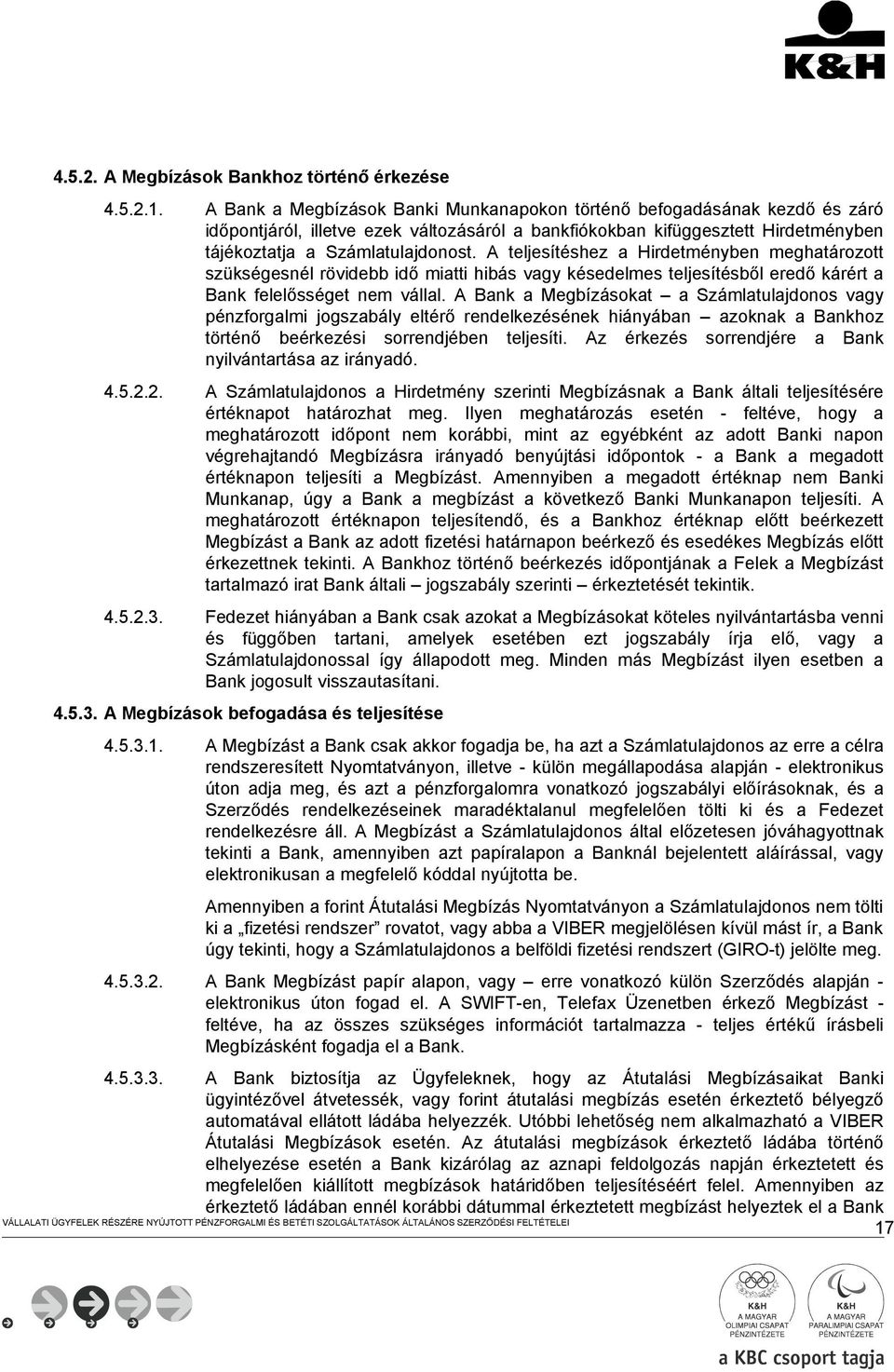 A teljesítéshez a Hirdetményben meghatározott szükségesnél rövidebb idő miatti hibás vagy késedelmes teljesítésből eredő kárért a Bank felelősséget nem vállal.