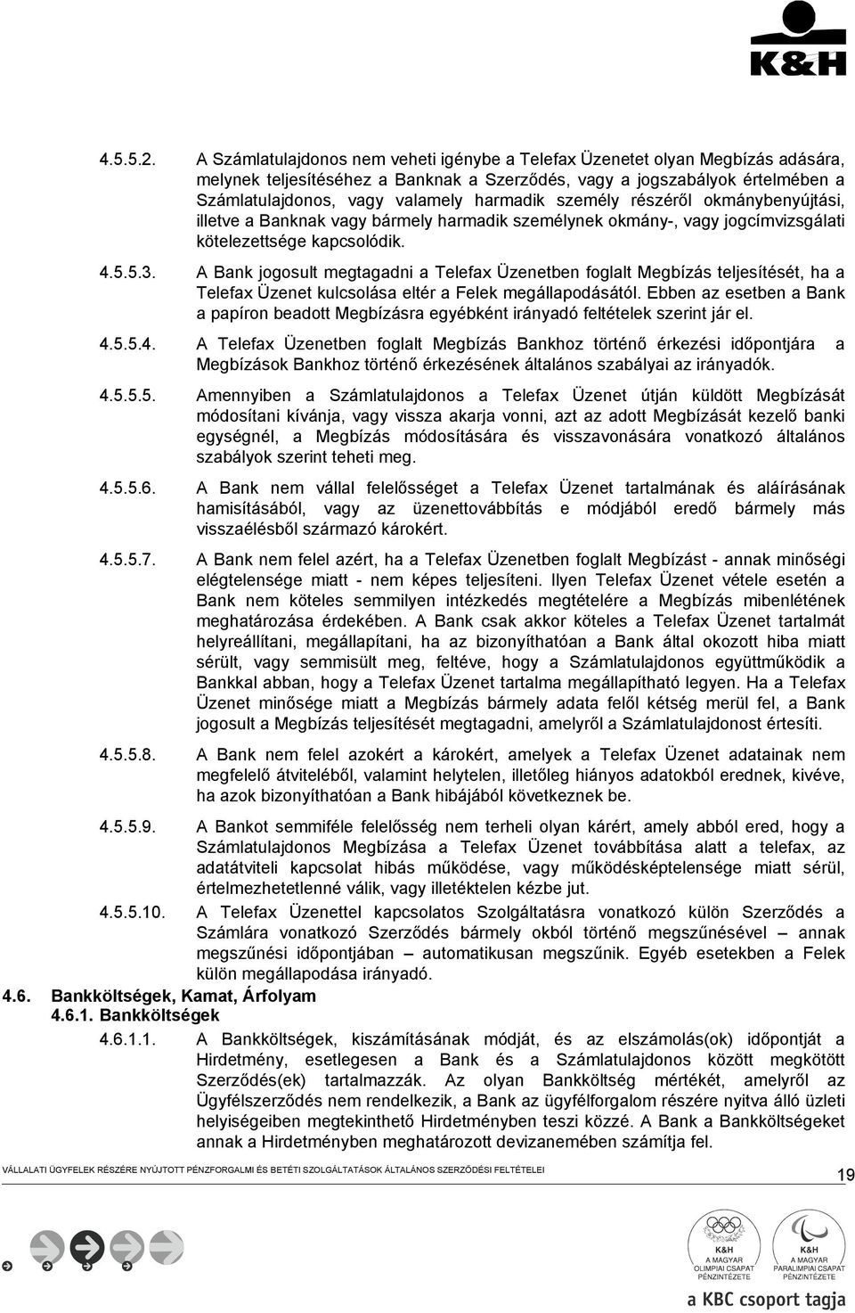 harmadik személy részéről okmánybenyújtási, illetve a Banknak vagy bármely harmadik személynek okmány-, vagy jogcímvizsgálati kötelezettsége kapcsolódik. 4.5.5.3.