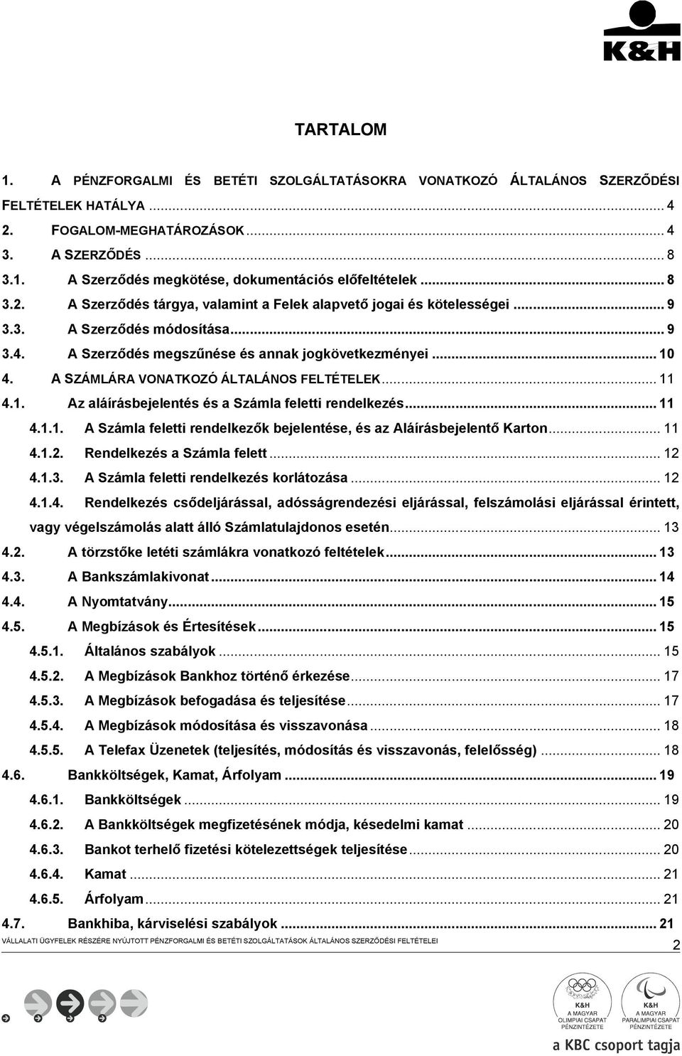 A SZÁMLÁRA VONATKOZÓ ÁLTALÁNOS FELTÉTELEK... 11 4.1. Az aláírásbejelentés és a Számla feletti rendelkezés... 11 4.1.1. A Számla feletti rendelkezők bejelentése, és az Aláírásbejelentő Karton... 11 4.1.2.