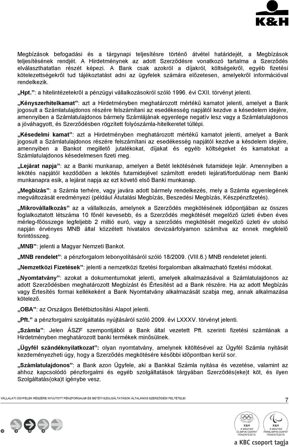 A Bank csak azokról a díjakról, költségekről, egyéb fizetési kötelezettségekről tud tájékoztatást adni az ügyfelek számára előzetesen, amelyekről információval rendelkezik. Hpt.