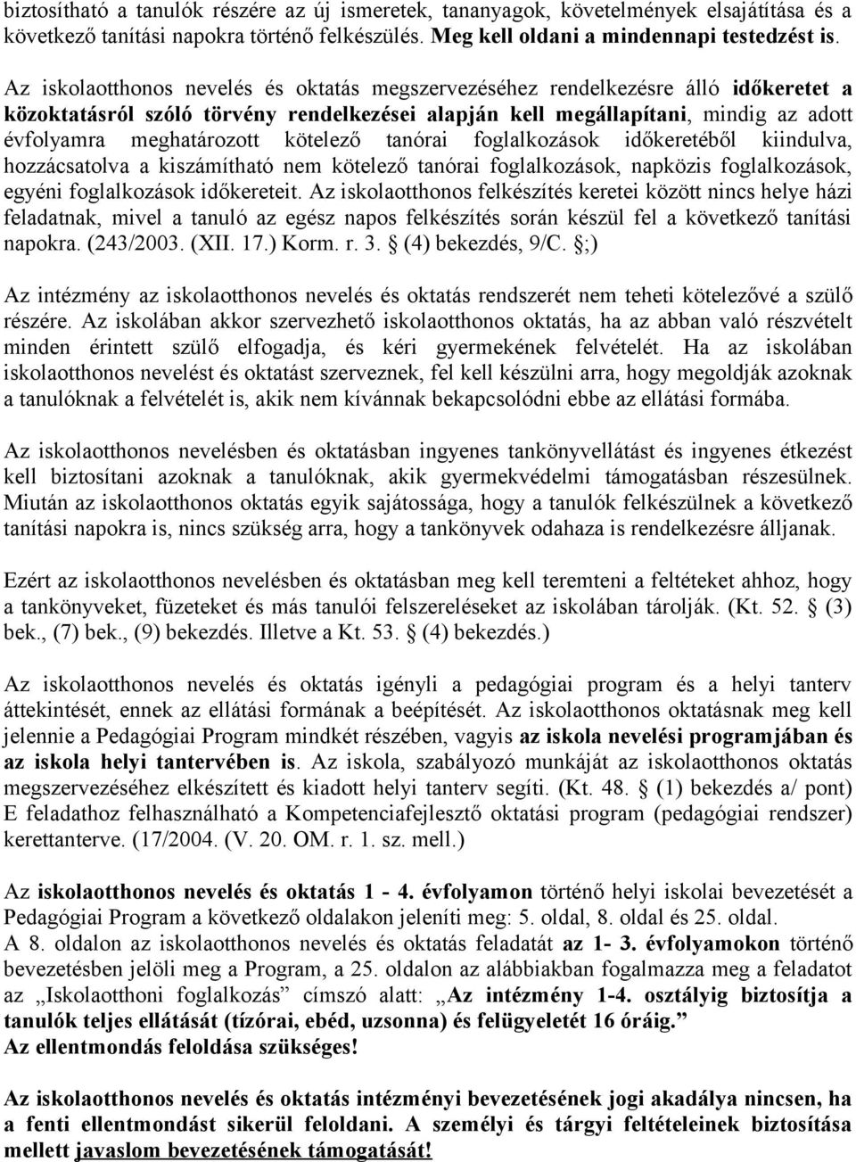 kötelező tanórai foglalkozások időkeretéből kiindulva, hozzácsatolva a kiszámítható nem kötelező tanórai foglalkozások, napközis foglalkozások, egyéni foglalkozások időkereteit.