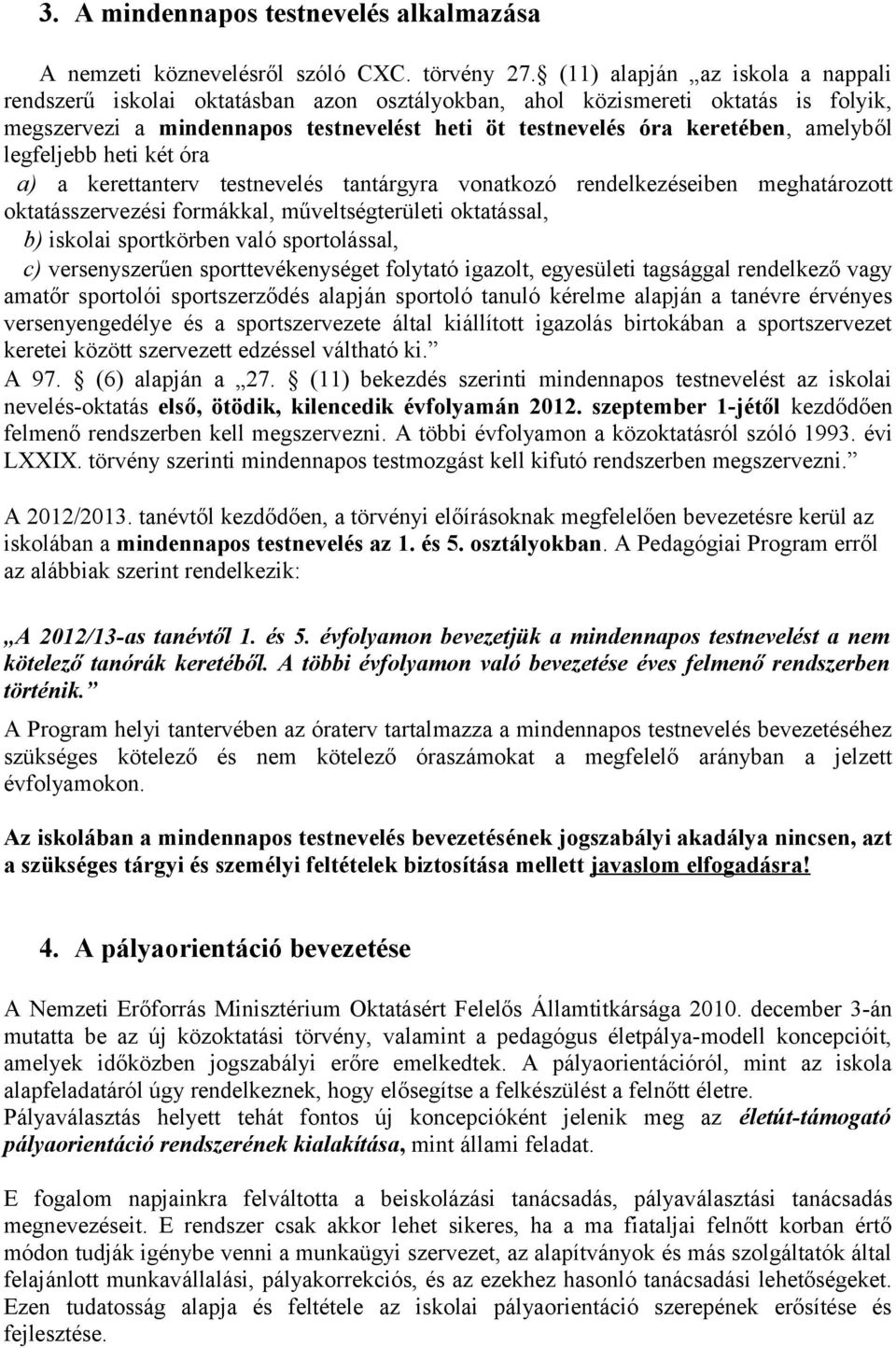 legfeljebb heti két óra a) a kerettanterv testnevelés tantárgyra vonatkozó rendelkezéseiben meghatározott oktatásszervezési formákkal, műveltségterületi oktatással, b) iskolai sportkörben való