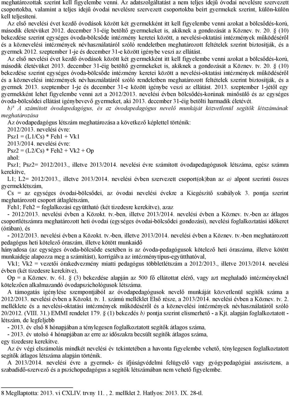 Az első nevelési évet kezdő óvodások között két gyermekként itt kell figyelembe venni azokat a bölcsődés-korú, második életévüket 2012.