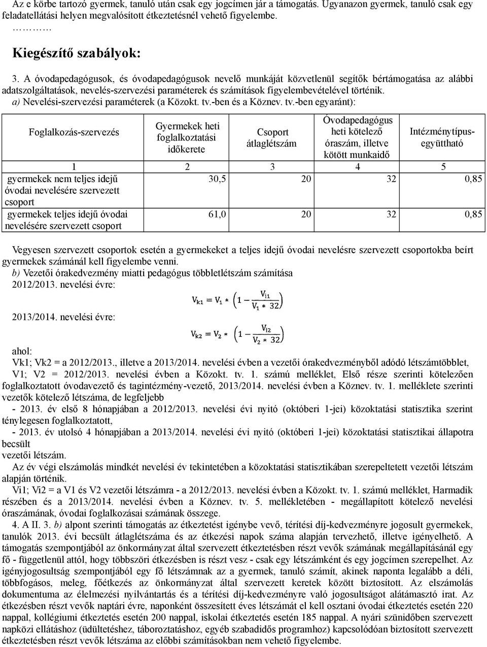 A óvodapedagógusok, és óvodapedagógusok nevelő munkáját közvetlenül segítők bértámogatása az alábbi adatszolgáltatások, nevelés-szervezési paraméterek és számítások figyelembevételével történik.