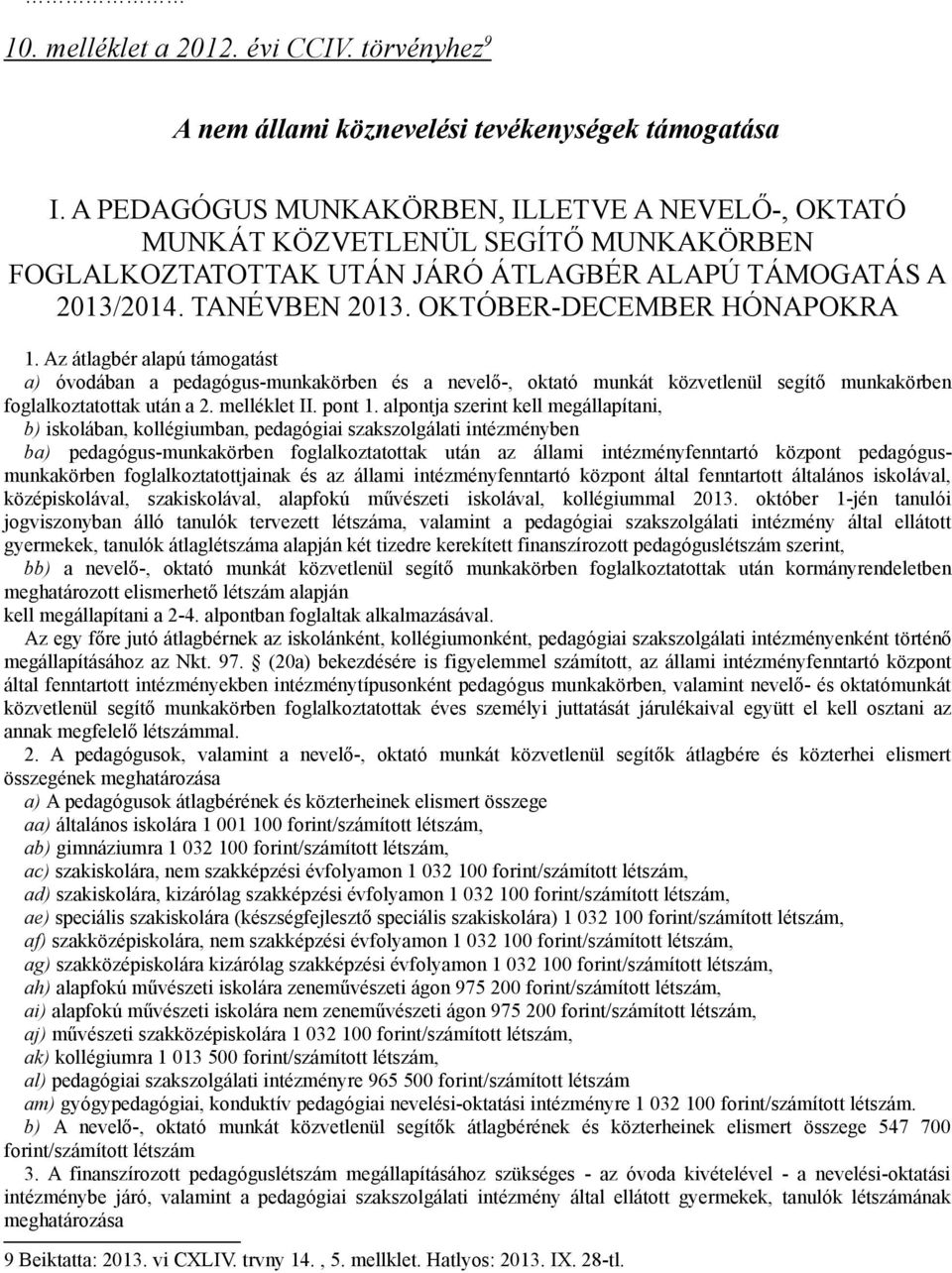 Az átlagbér alapú támogatást a) óvodában a pedagógus-munkakörben és a nevelő-, oktató munkát közvetlenül segítő munkakörben foglalkoztatottak után a 2. melléklet II. pont 1.