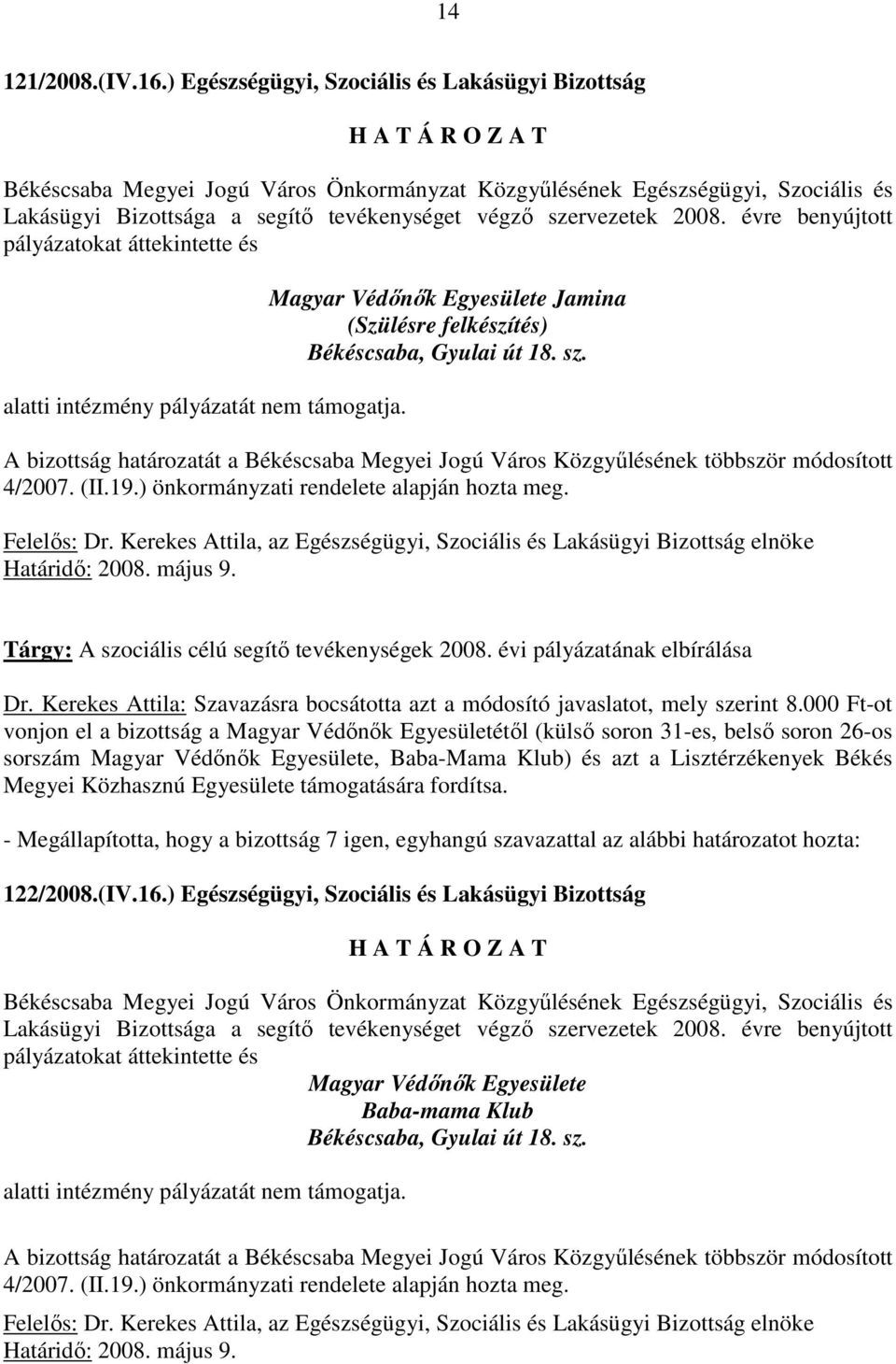 évre benyújtott pályázatokat áttekintette és alatti intézmény pályázatát nem támogatja. Magyar Védınık Egyesülete Jamina (Szülésre felkészítés) Békéscsaba, Gyulai út 18. sz.