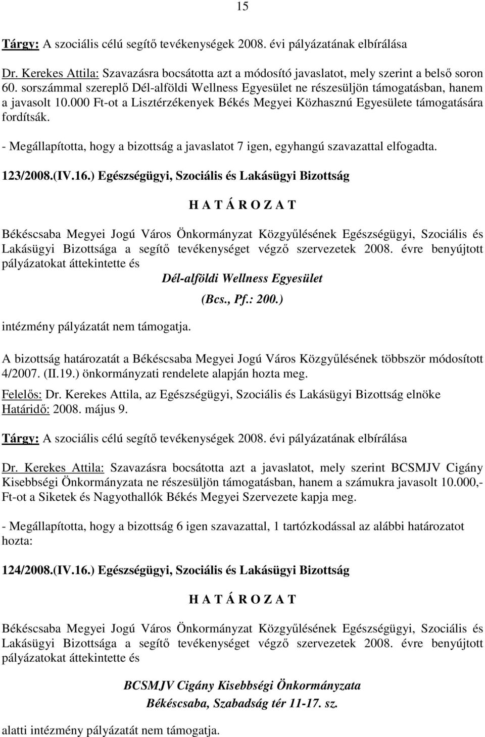 - Megállapította, hogy a bizottság a javaslatot 7 igen, egyhangú szavazattal elfogadta. 123/2008.(IV.16.