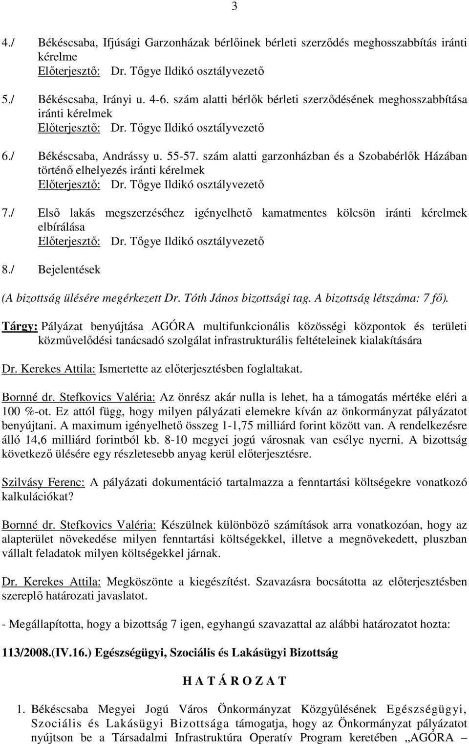 szám alatti garzonházban és a Szobabérlık Házában történı elhelyezés iránti kérelmek Elıterjesztı: Dr. Tıgye Ildikó osztályvezetı 7.