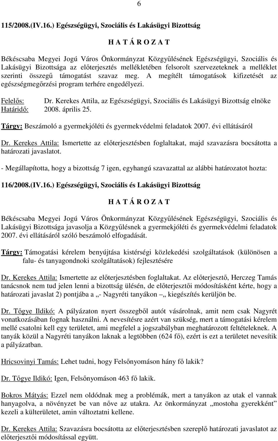 szervezeteknek a melléklet szerinti összegő támogatást szavaz meg. A megítélt támogatások kifizetését az egészségmegırzési program terhére engedélyezi. Felelıs: Dr.