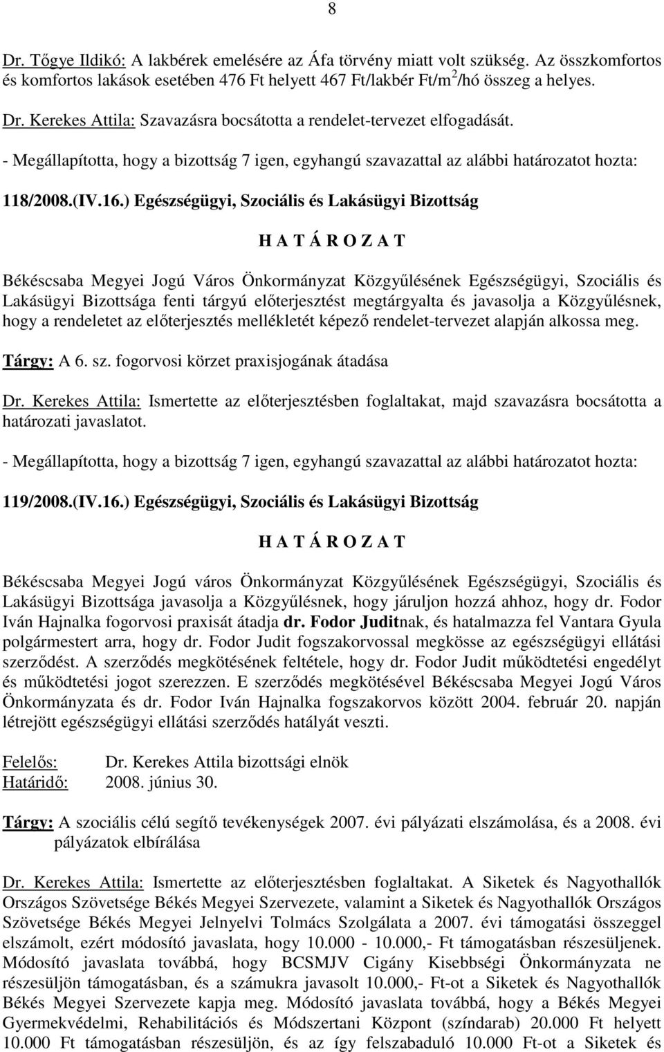 ) Egészségügyi, Szociális és Lakásügyi Bizottság Békéscsaba Megyei Jogú Város Önkormányzat Közgyőlésének Egészségügyi, Szociális és Lakásügyi Bizottsága fenti tárgyú elıterjesztést megtárgyalta és