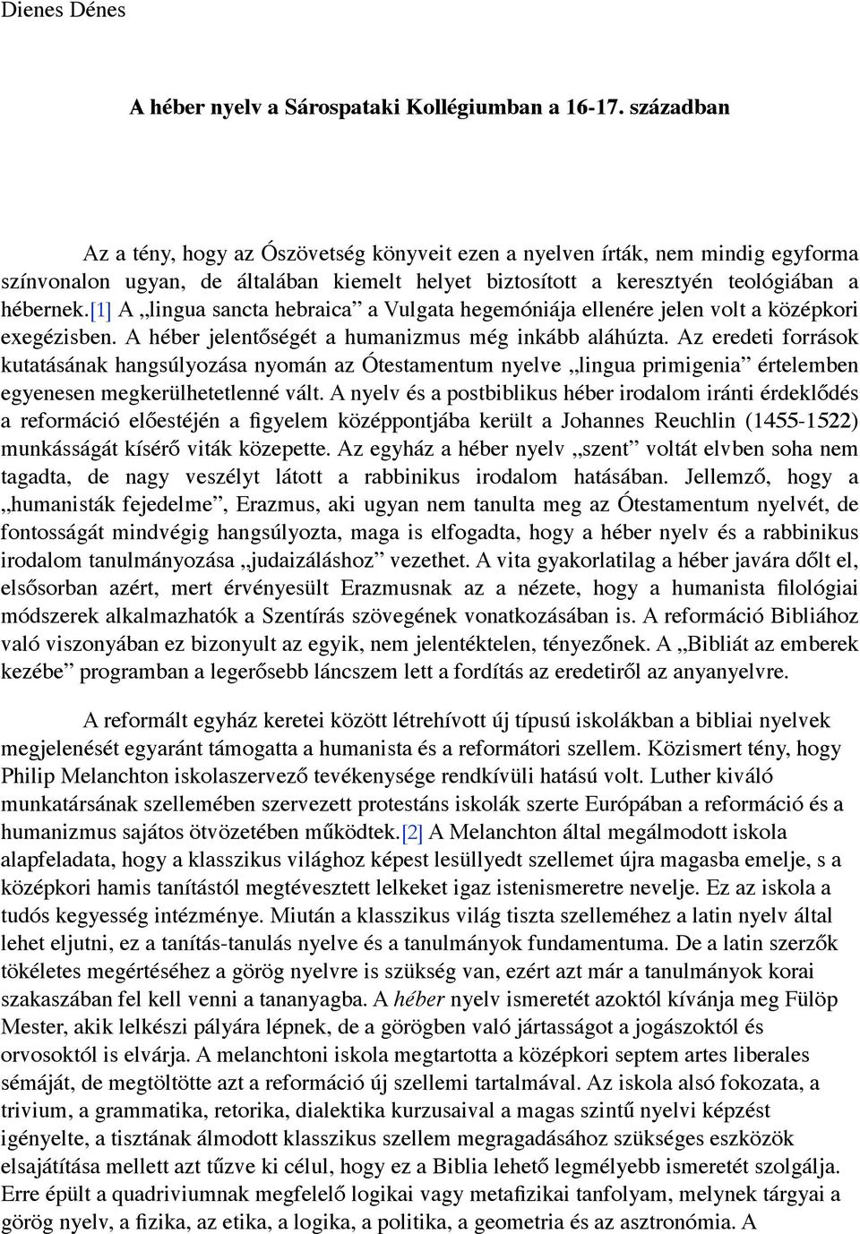 [1] A lingua sancta hebraica a Vulgata hegemóniája ellenére jelen volt a középkori exegézisben. A héber jelentőségét a humanizmus még inkább aláhúzta.