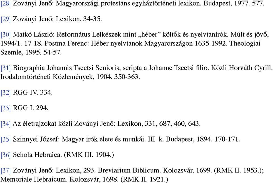 Közli Horváth Cyrill. Irodalomtörténeti Közlemények, 1904. 350-363. [32] RGG IV. 334. [33] RGG I. 294. [34] Az életrajzokat közli Zoványi Jenő: Lexikon, 331, 687, 460, 643.