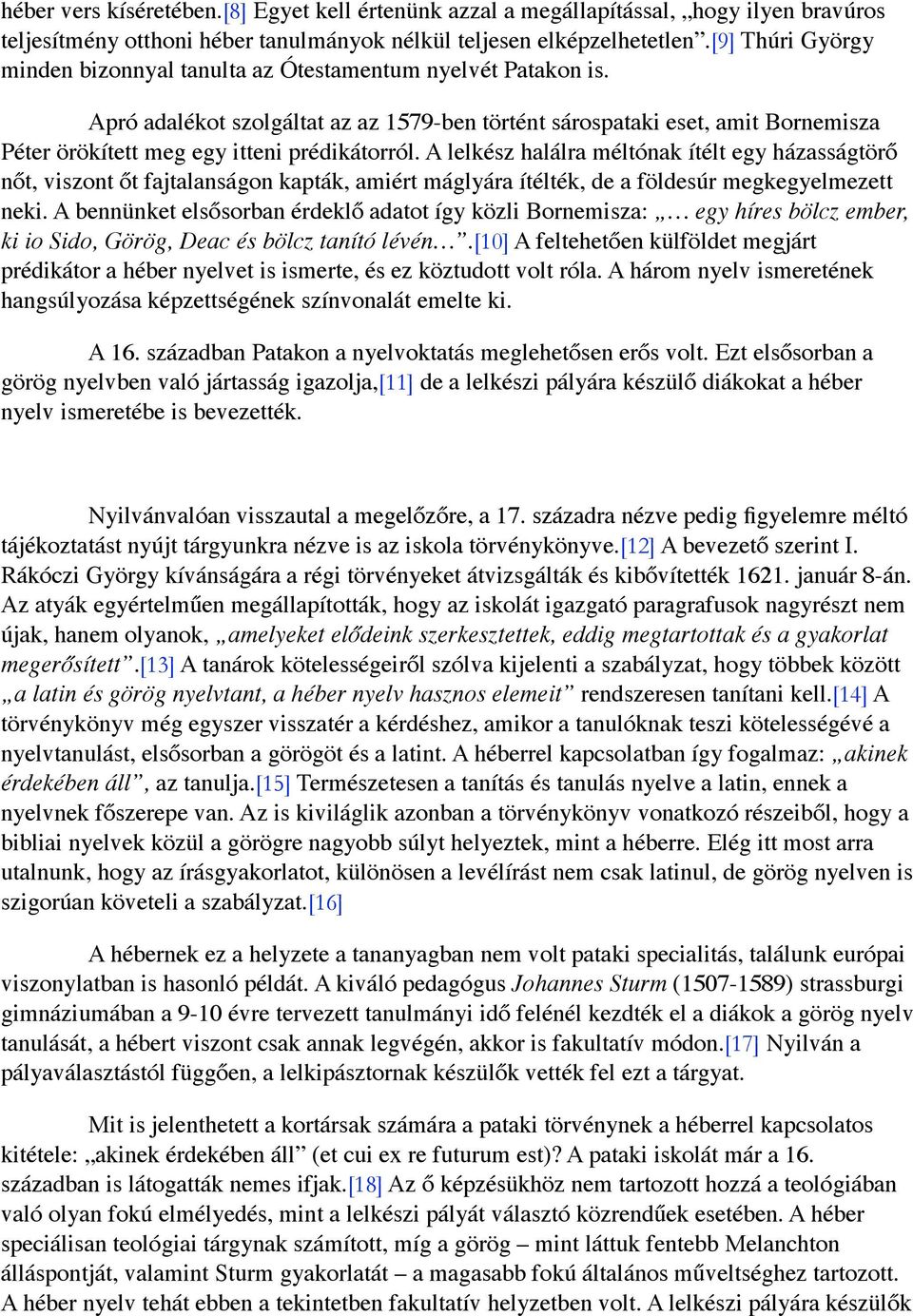 Apró adalékot szolgáltat az az 1579-ben történt sárospataki eset, amit Bornemisza Péter örökített meg egy itteni prédikátorról.