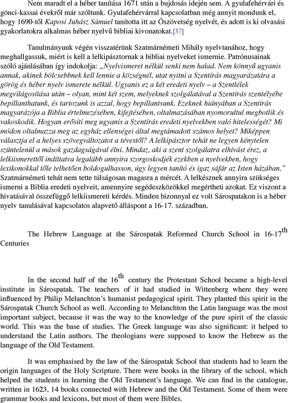 kivonatokat.[37] Tanulmányunk végén visszatérünk Szatmárnémeti Mihály nyelvtanához, hogy meghallgassuk, miért is kell a lelkipásztornak a bibliai nyelveket ismernie.