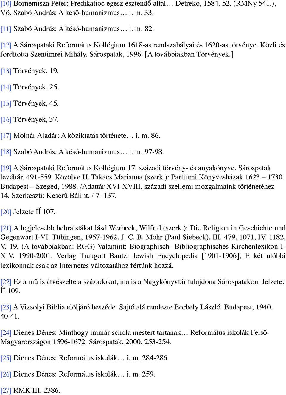 [14] Törvények, 25. [15] Törvények, 45. [16] Törvények, 37. [17] Molnár Aladár: A köziktatás története i. m. 86. [18] Szabó András: A késő-humanizmus i. m. 97-98.