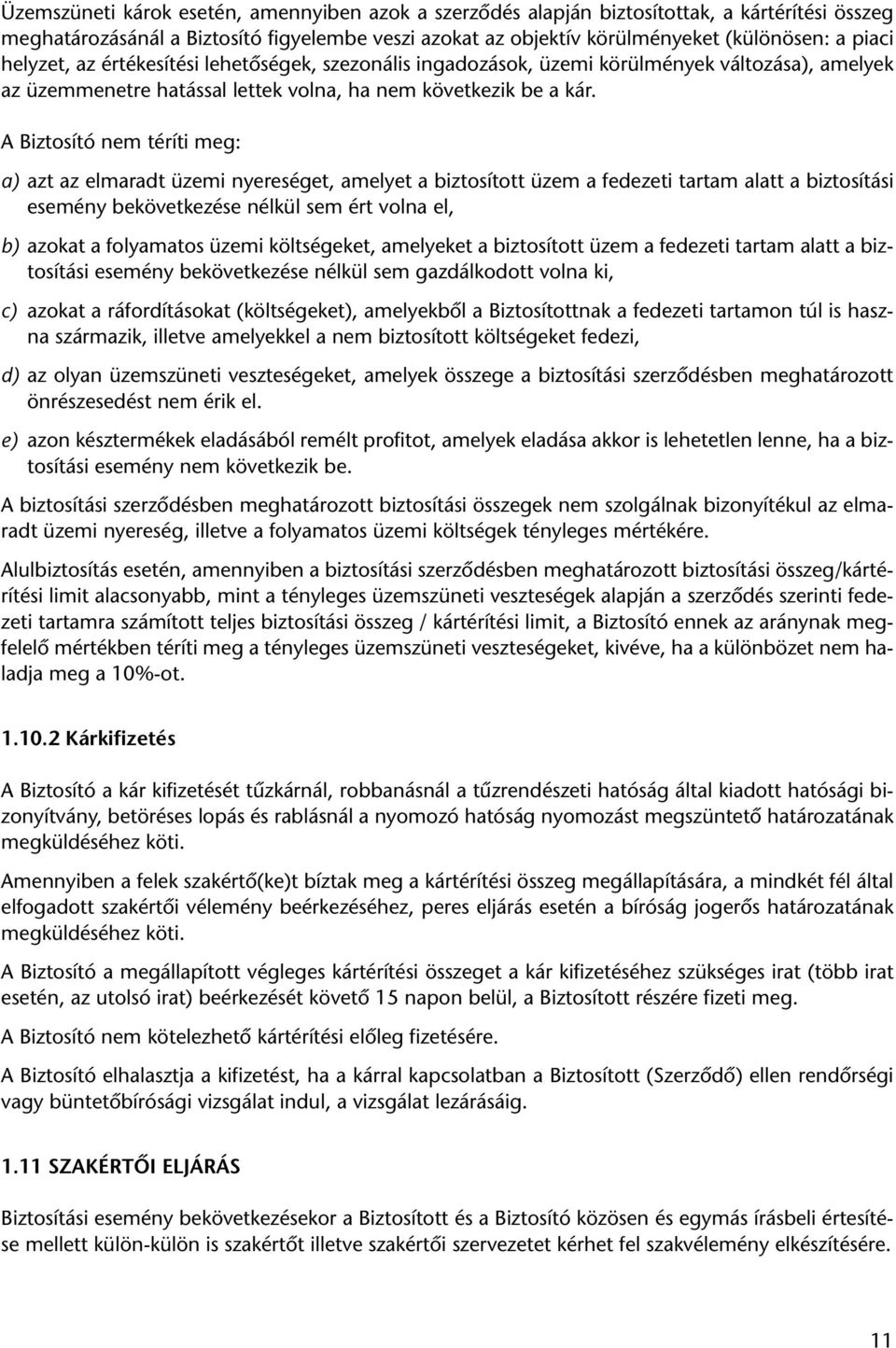 A Biztosító nem téríti meg: a) azt az elmaradt üzemi nyereséget, amelyet a biztosított üzem a fedezeti tartam alatt a biztosítási esemény bekövetkezése nélkül sem ért volna el, b) azokat a folyamatos