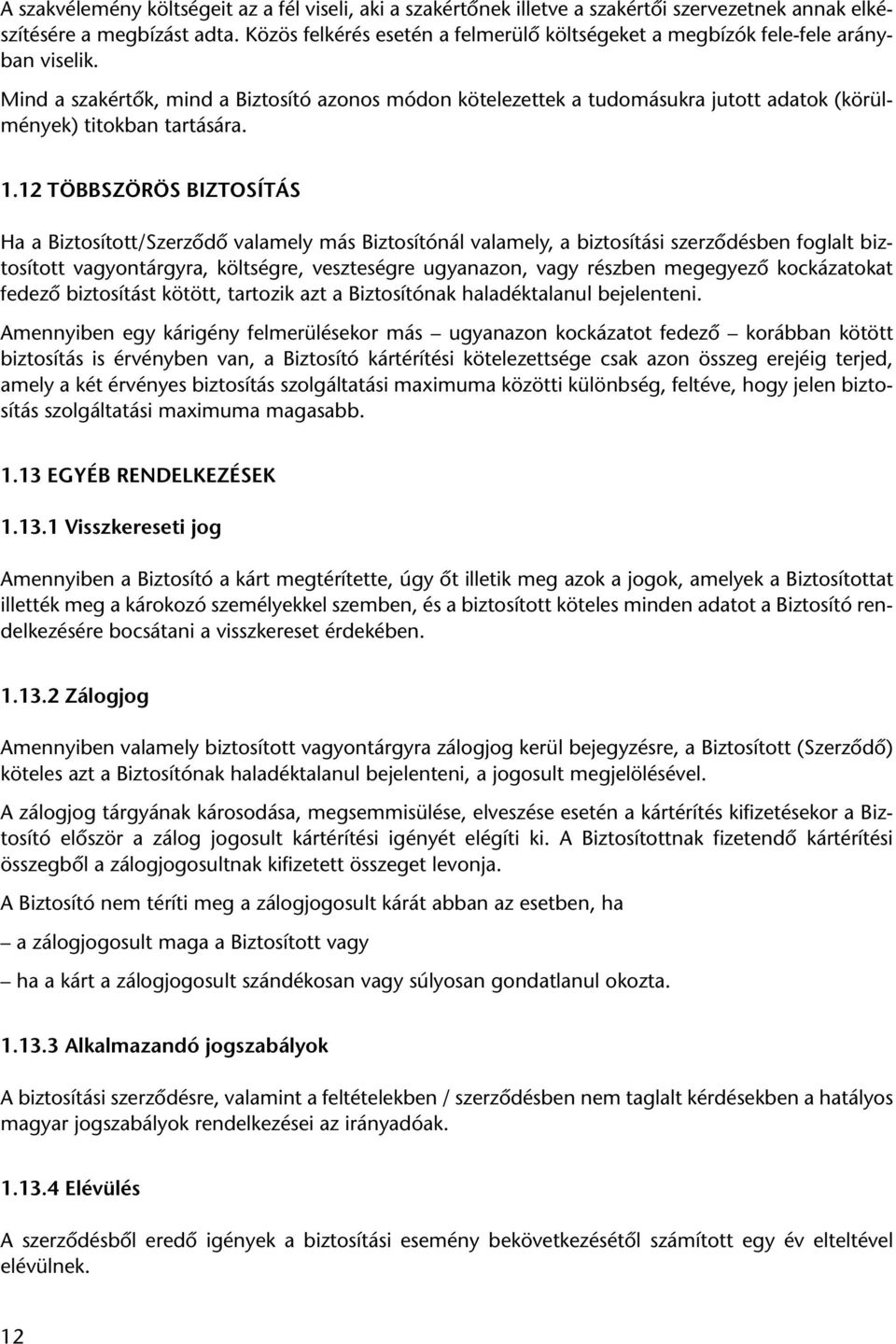 Mind a szakértôk, mind a Biztosító azonos módon kötelezettek a tudomásukra jutott adatok (körülmények) titokban tartására. 1.