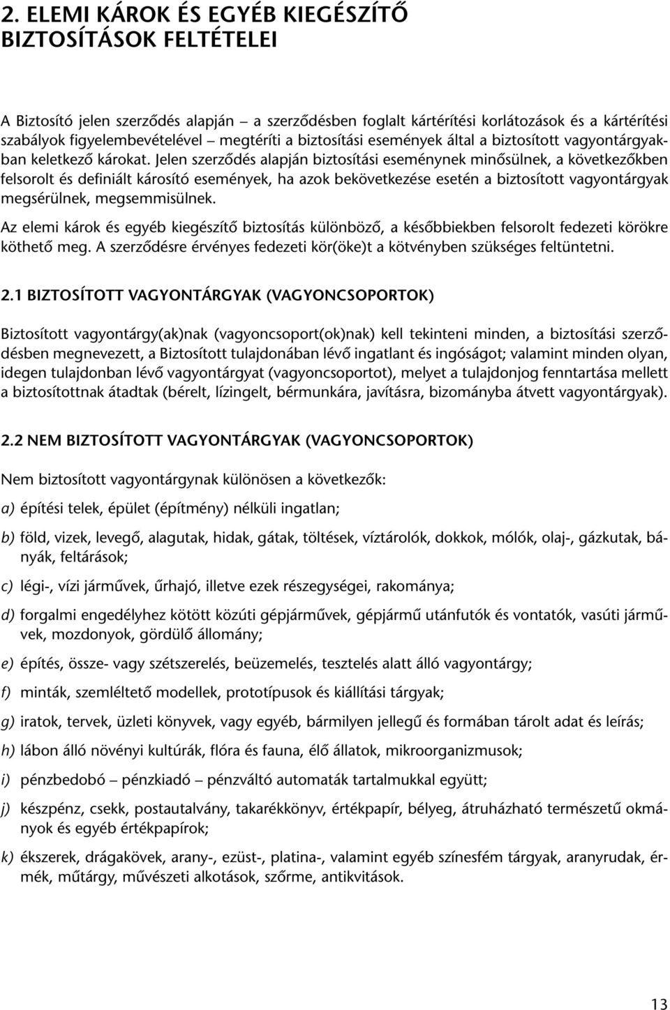 Jelen szerzôdés alapján biztosítási eseménynek minôsülnek, a következôkben felsorolt és definiált károsító események, ha azok bekövetkezése esetén a biztosított vagyontárgyak megsérülnek,