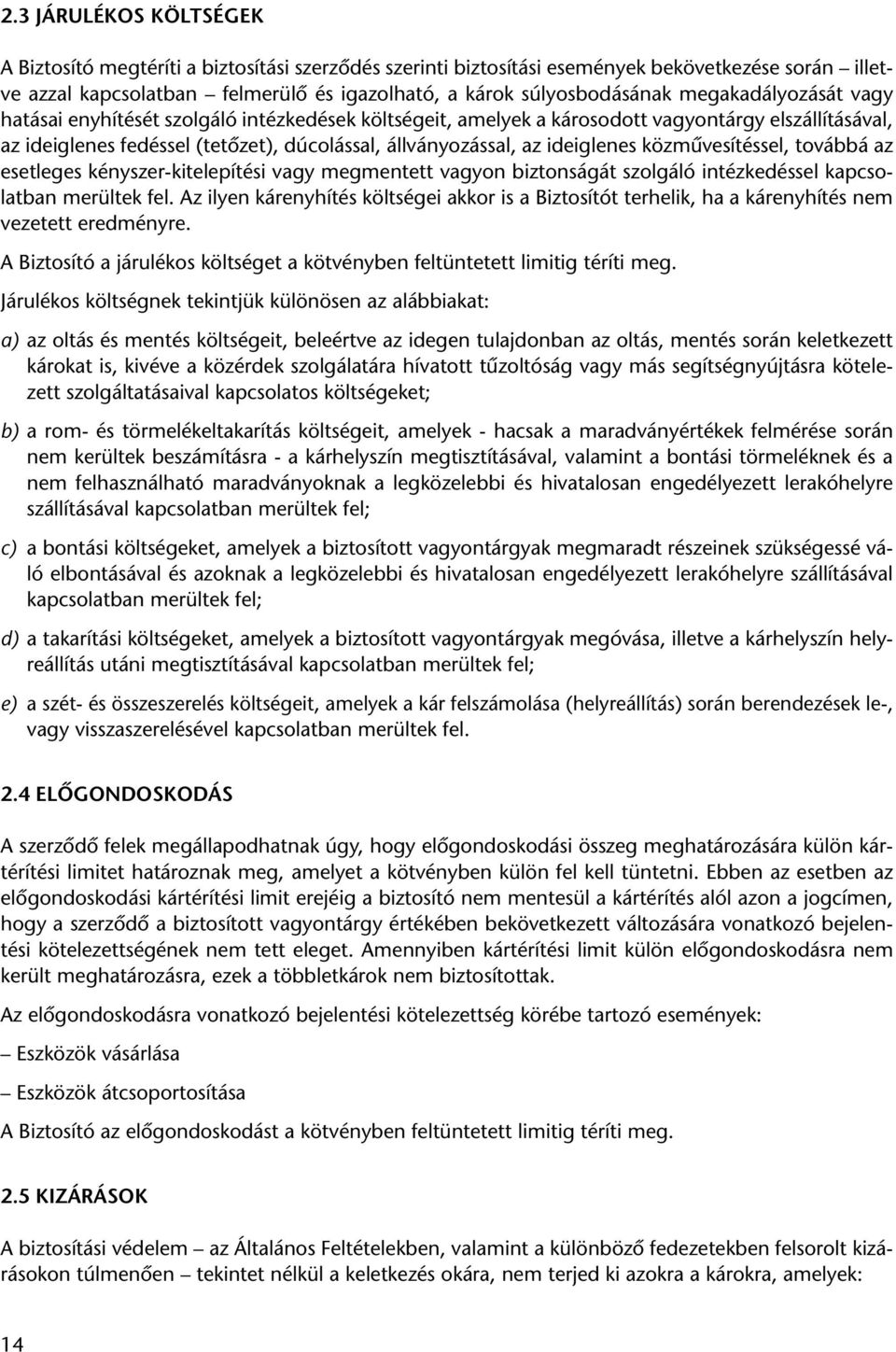 ideiglenes közmûvesítéssel, továbbá az esetleges kényszer-kitelepítési vagy megmentett vagyon biztonságát szolgáló intézkedéssel kapcsolatban merültek fel.
