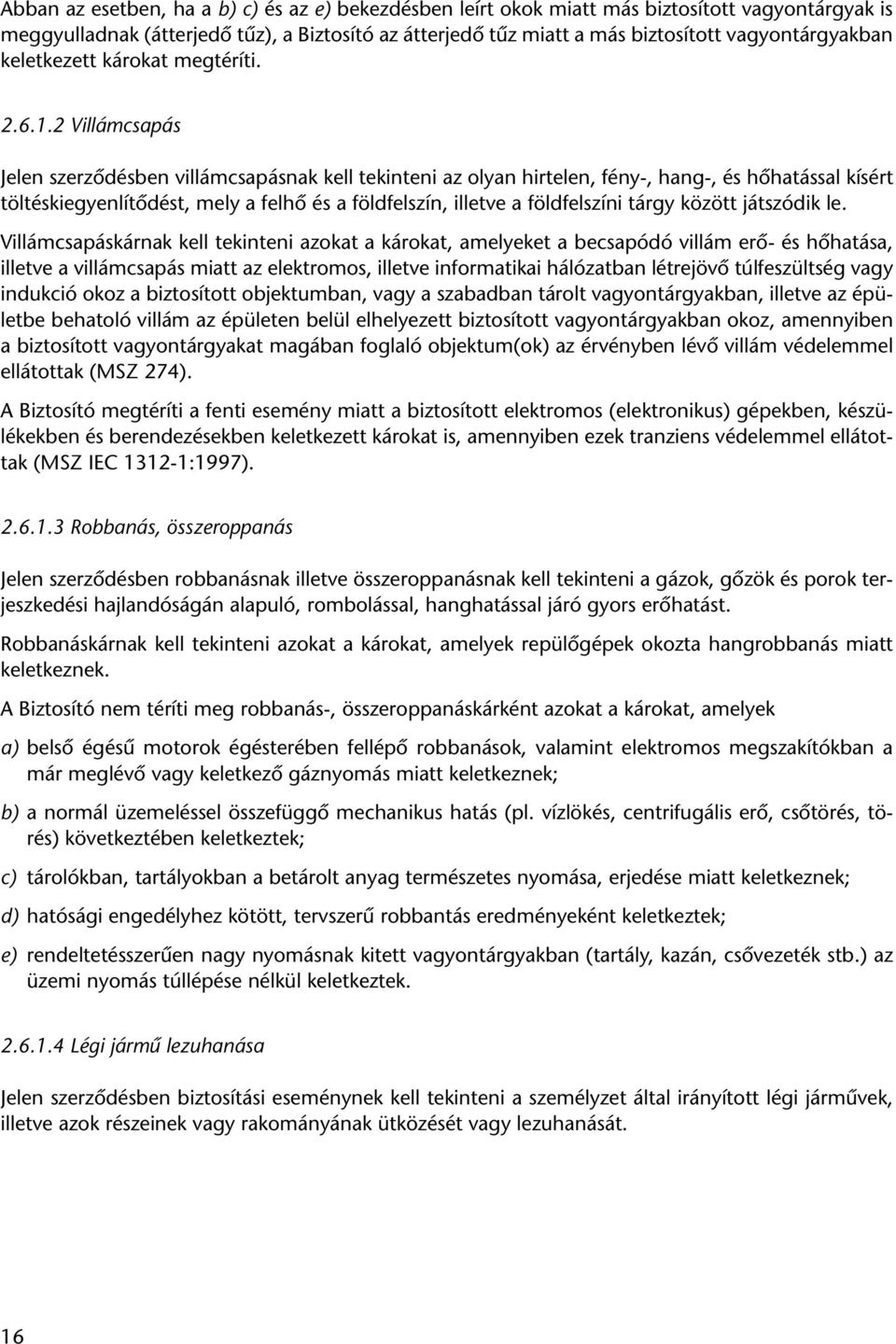 2 Villámcsapás Jelen szerzôdésben villámcsapásnak kell tekinteni az olyan hirtelen, fény-, hang-, és hôhatással kísért töltéskiegyenlítôdést, mely a felhô és a földfelszín, illetve a földfelszíni