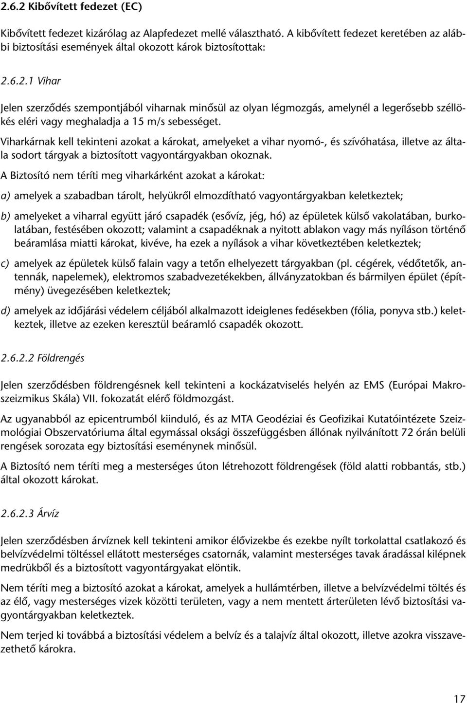 A Biztosító nem téríti meg viharkárként azokat a károkat: a) amelyek a szabadban tárolt, helyükrôl elmozdítható vagyontárgyakban keletkeztek; b) amelyeket a viharral együtt járó csapadék (esôvíz,