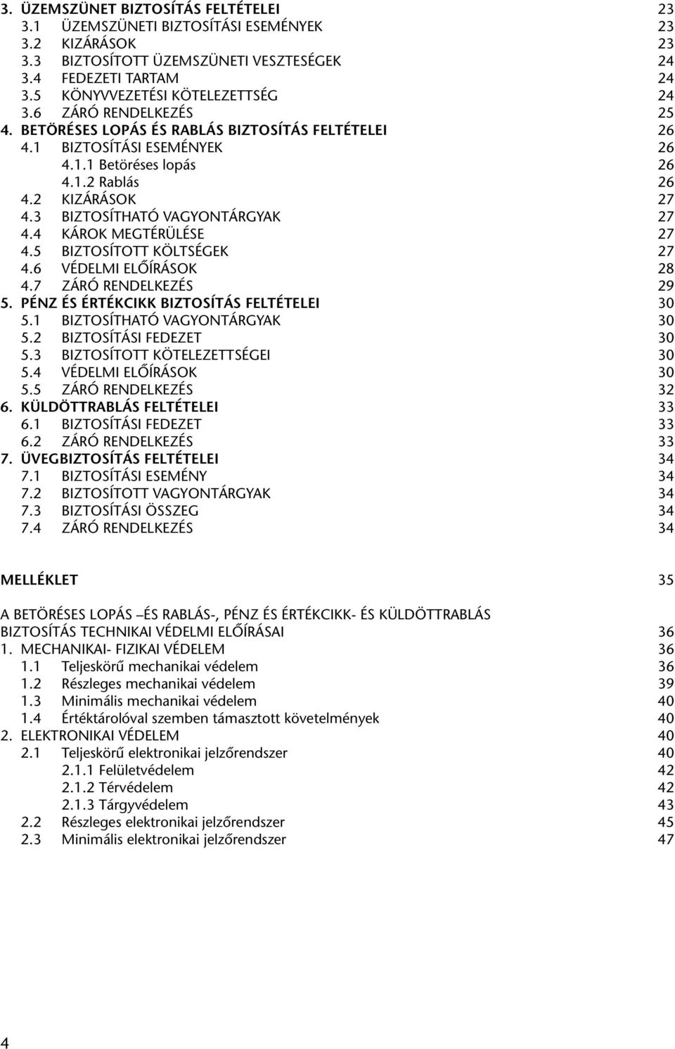 4 KÁROK MEGTÉRÜLÉSE 27 4.5 BIZTOSÍTOTT KÖLTSÉGEK 27 4.6 VÉDELMI ELÔÍRÁSOK 28 4.7 ZÁRÓ RENDELKEZÉS 29 5. PÉNZ ÉS ÉRTÉKCIKK BIZTOSÍTÁS FELTÉTELEI 30 5.1 BIZTOSÍTHATÓ VAGYONTÁRGYAK 30 5.