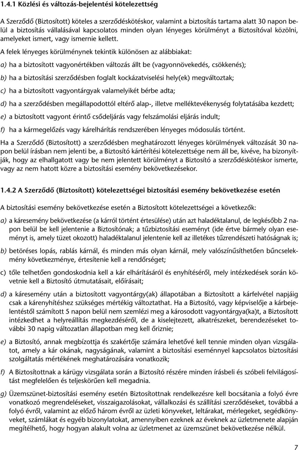 A felek lényeges körülménynek tekintik különösen az alábbiakat: a) ha a biztosított vagyonértékben változás állt be (vagyonnövekedés, csökkenés); b) ha a biztosítási szerzôdésben foglalt