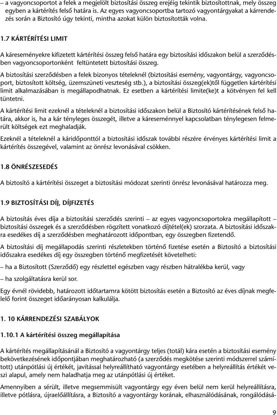 7 KÁRTÉRÍTÉSI LIMIT A káreseményekre kifizetett kártérítési összeg felsô határa egy biztosítási idôszakon belül a szerzôdésben vagyoncsoportonként feltüntetett biztosítási összeg.