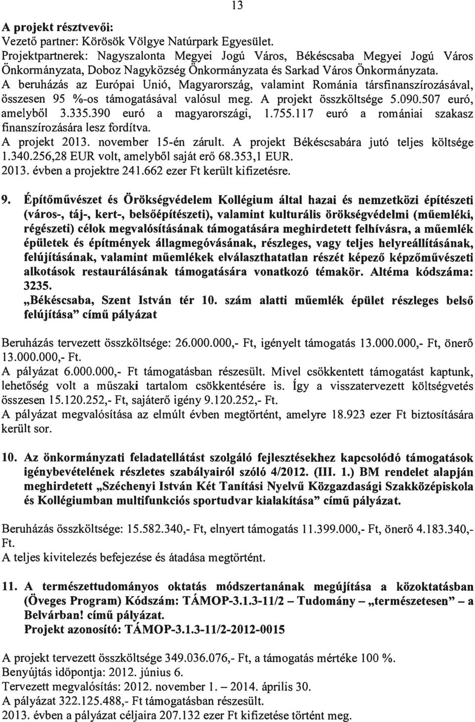 A beruházás az Európai Unió, Magyarország, valamint Románia társfinanszírozásával, összesen 95 %-os támogatásával valósul meg. A projekt összköltsége 5.090.507 euró, amelyből 3.335.