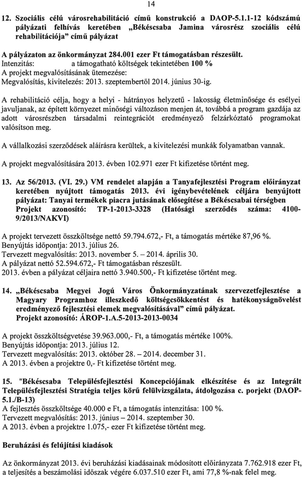 A rehabilitáció célja, hogy a helyi - hátrányos helyzetű - lakosság életminősége és esélyei javuljanak, az épített környezet minőségi változáson menjen át, továbbá a program gazdája az adott