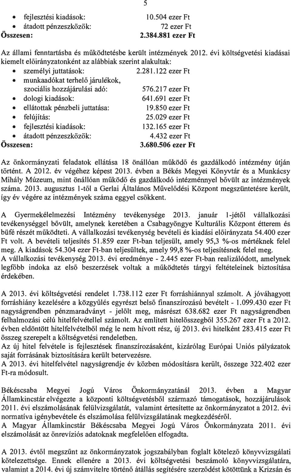 217 ezer Ft dologi kiadások: 641.691 ezer Ft ellátottak pénzbeli juttatása: 19.850 ezer Ft felújítás: 25.029 ezer Ft fejlesztési kiadások: 132.165 ezer Ft átadott pénzeszközök: 4.