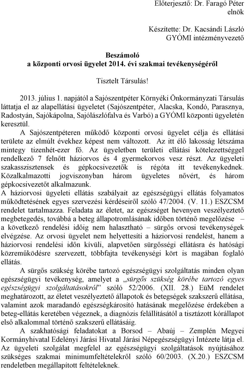 központi ügyeletén keresztül. A Sajószentpéteren működő központi orvosi ügyelet célja és ellátási területe az elmúlt évekhez képest nem változott.