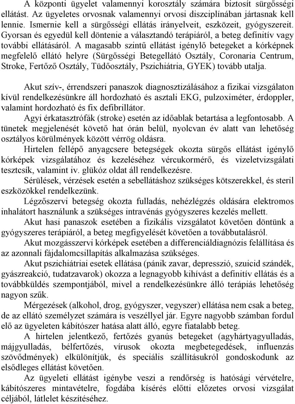 A magasabb szintű ellátást igénylő betegeket a kórképnek megfelelő ellátó helyre (Sürgősségi Betegellátó Osztály, Coronaria Centrum, Stroke, Fertőző Osztály, Tüdőosztály, Pszichiátria, GYEK) tovább