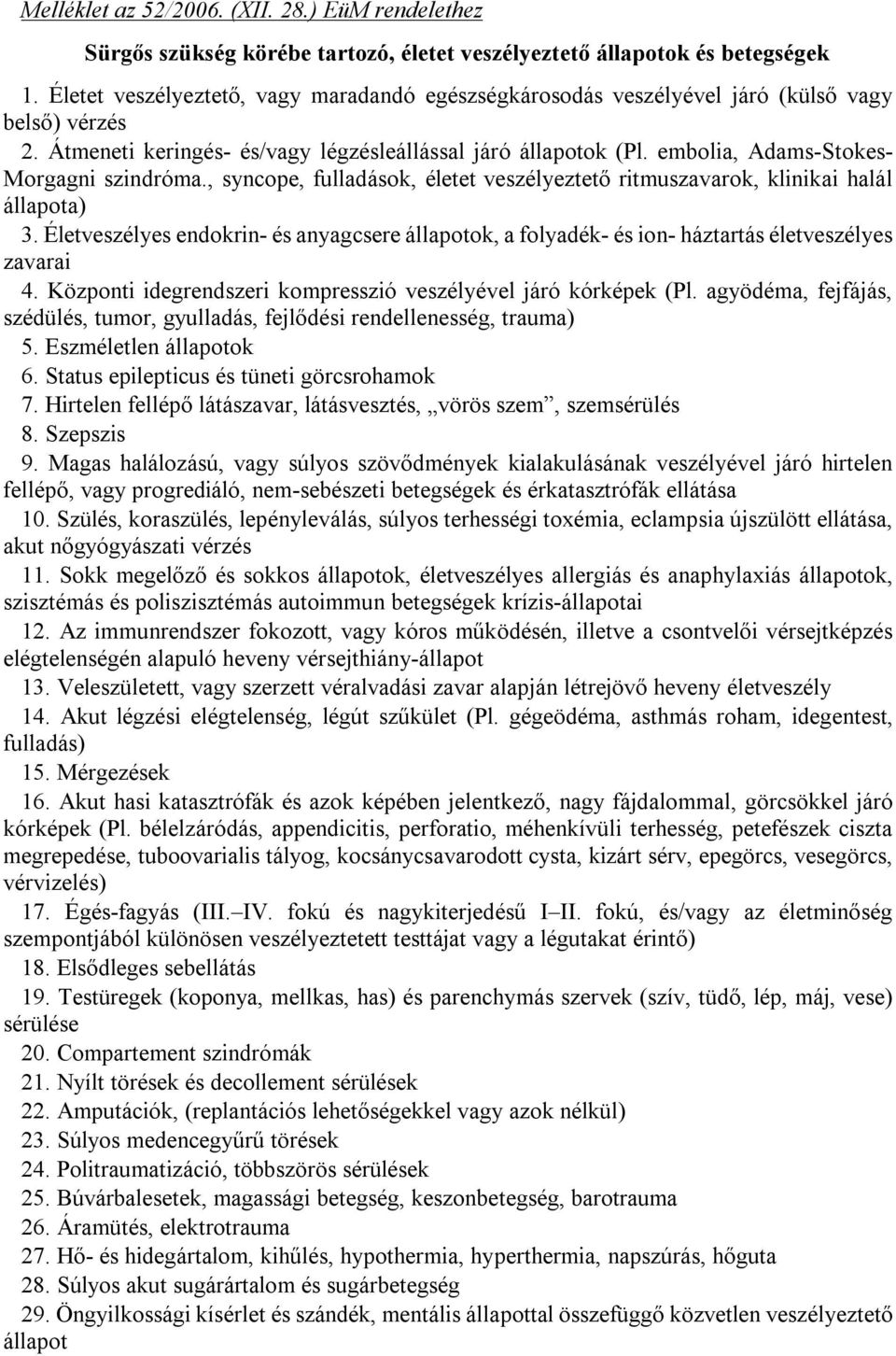 embolia, Adams-Stokes- Morgagni szindróma., syncope, fulladások, életet veszélyeztető ritmuszavarok, klinikai halál állapota) 3.