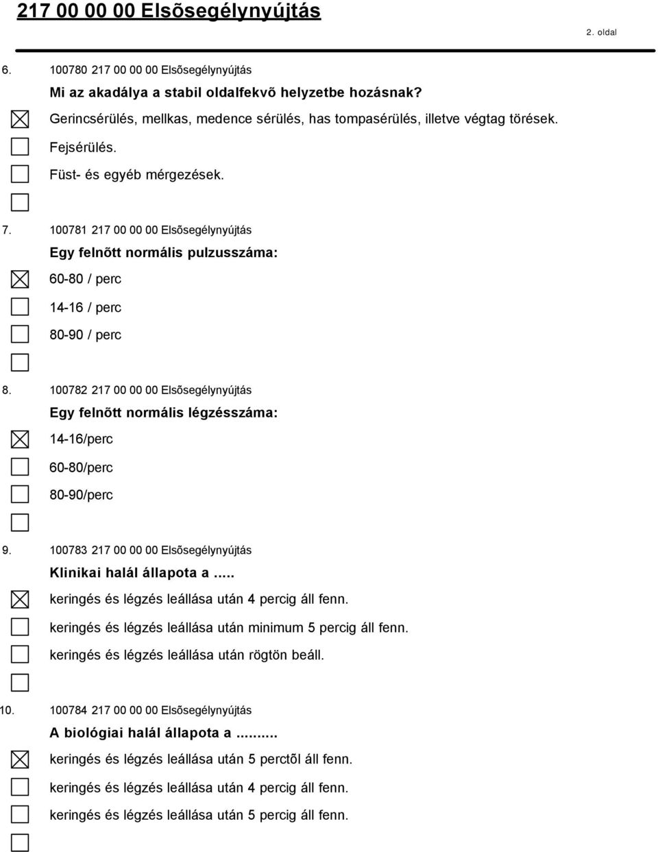 100782 217 00 00 00 Elsõsegélynyújtás Egy felnõtt normális légzésszáma: 14-16/perc 60-80/perc 80-90/perc 9. 100783 217 00 00 00 Elsõsegélynyújtás Klinikai halál állapota a.