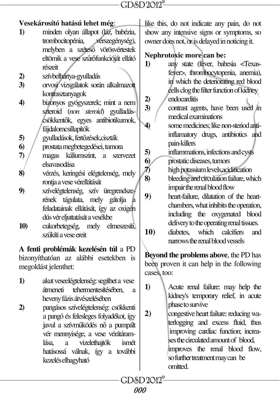 fájdalomcsillapítók 5) gyulladások, fertızések,ciszták 6) prostata megbetegedései, tumora 7) magas káliumszint, a szervezet elsavasodása 8) vérzés, keringési elégtelenség, mely rontja a vese