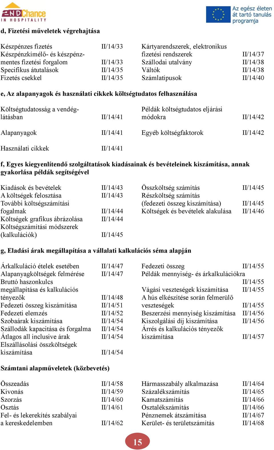 a vendég- Példák költségtudatos eljárási látásban II/14/41 módokra II/14/42 Alapanyagok II/14/41 Egyéb költségfaktorok II/14/42 Használati cikkek II/14/41 f, Egyes kiegyenlítendő szolgáltatások