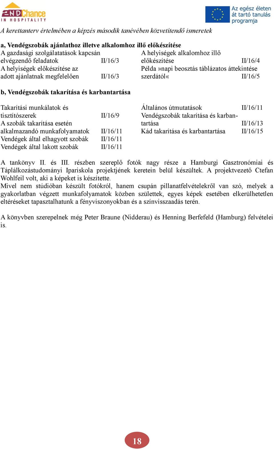 takarítása és karbantartása Takarítási munkálatok és Általános útmutatások II/16/11 tisztítószerek II/16/9 Vendégszobák takarítása és karban- A szobák takarítása esetén tartása II/16/13 alkalmazandó