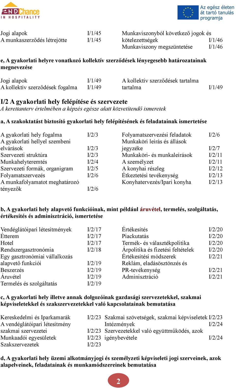 szervezete A kerettanterv értelmében a képzés egésze alatt közvetítendő ismeretek a, A szakoktatást biztosító gyakorlati hely felépítésének és feladatainak ismertetése A gyakorlati hely fogalma I/2/3