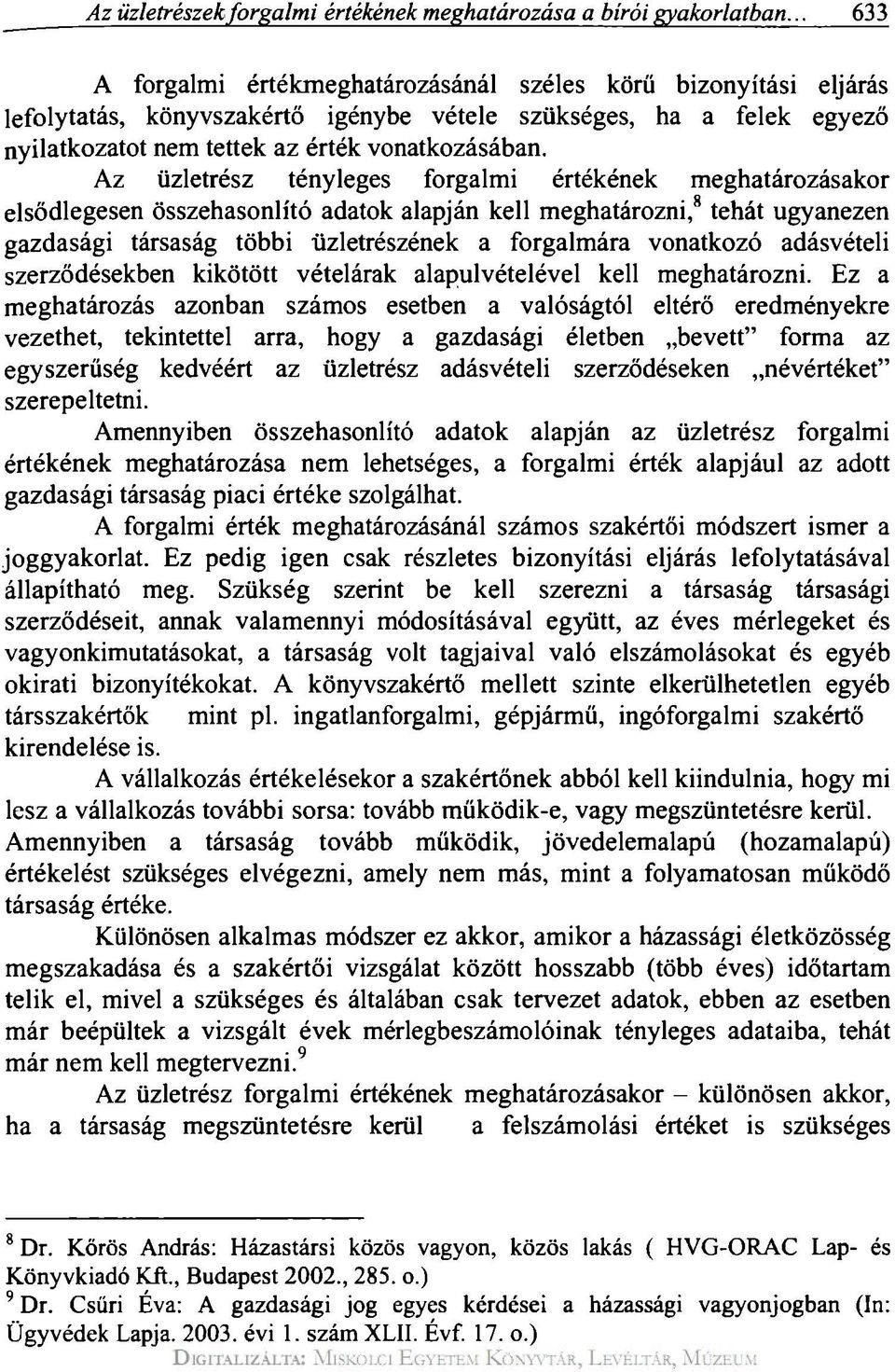 Az üzletrész tényleges forgalmi értékének meghatározásakor elsődlegesen összehasonlító adatok alapján kell meghatározni, 8 tehát ugyanezen gazdasági társaság többi üzletrészének a forgalmára