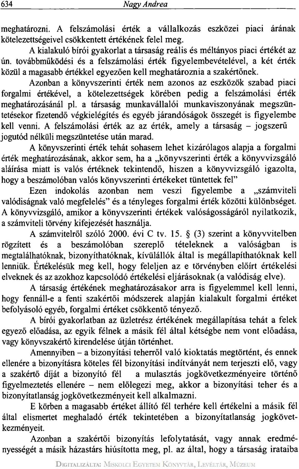 továbbműködési és a felszámolási érték figyelembevételével, a két érték közül a magasabb értékkel egyezően kell meghatároznia a szakértőnek.