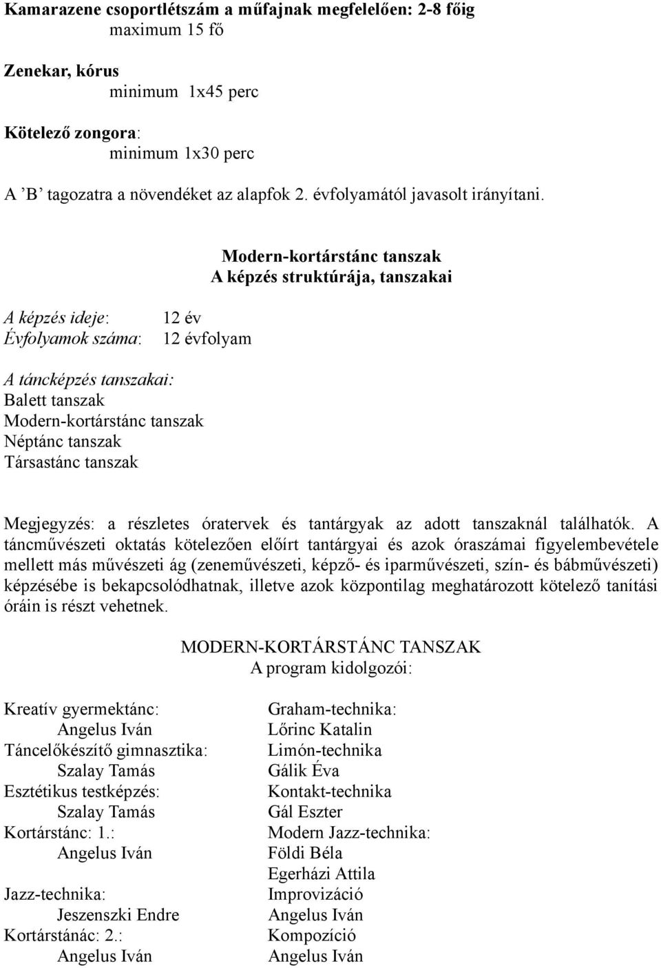 Modern-kortárstánc tanszak A képzés struktúrája, tanszakai A képzés ideje: Évfolyamok száma: 12 év 12 évfolyam A táncképzés tanszakai: Balett tanszak Modern-kortárstánc tanszak Néptánc tanszak