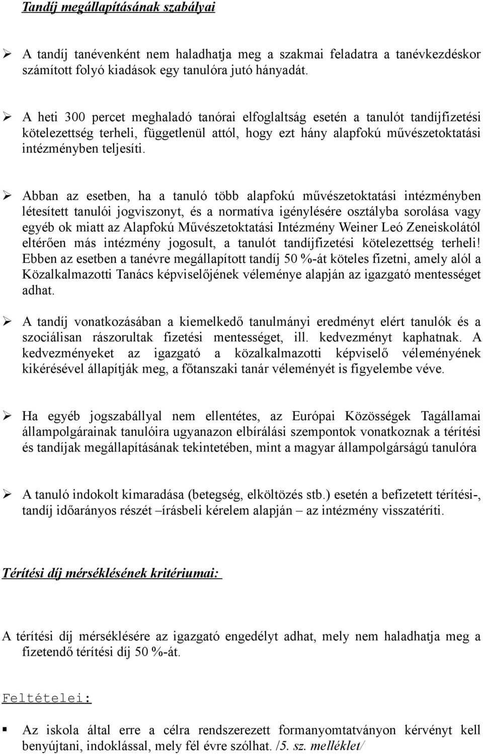 Abban az esetben, ha a tanuló több alapfokú művészetoktatási intézményben létesített tanulói jogviszonyt, és a normatíva igénylésére osztályba sorolása vagy egyéb ok miatt az Alapfokú