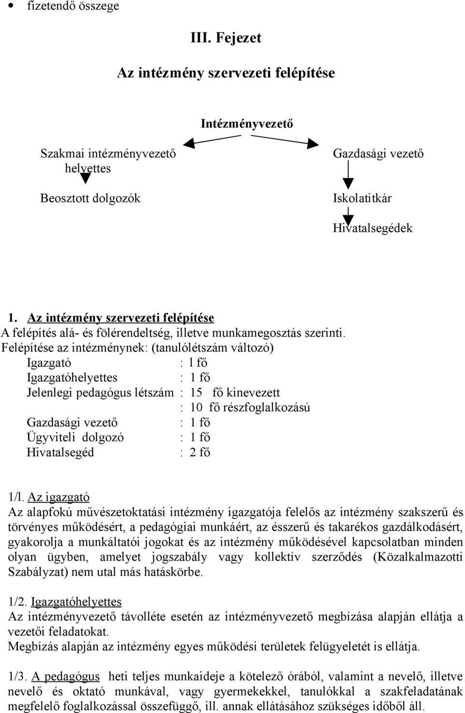 Felépítése az intézménynek: (tanulólétszám változó) Igazgató : l fő Igazgatóhelyettes : 1 fő Jelenlegi pedagógus létszám : 15 fő kinevezett : 10 fő részfoglalkozású Gazdasági vezető : 1 fő Ügyviteli