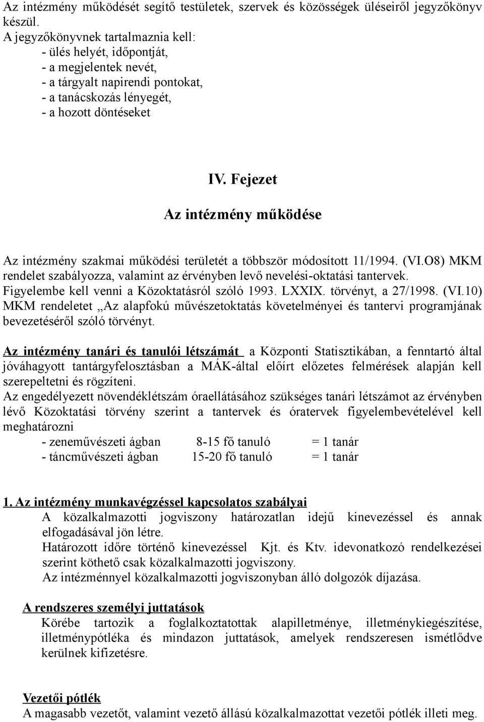 Fejezet Az intézmény működése Az intézmény szakmai működési területét a többször módosított 11/1994. (VI.O8) MKM rendelet szabályozza, valamint az érvényben levő nevelési-oktatási tantervek.