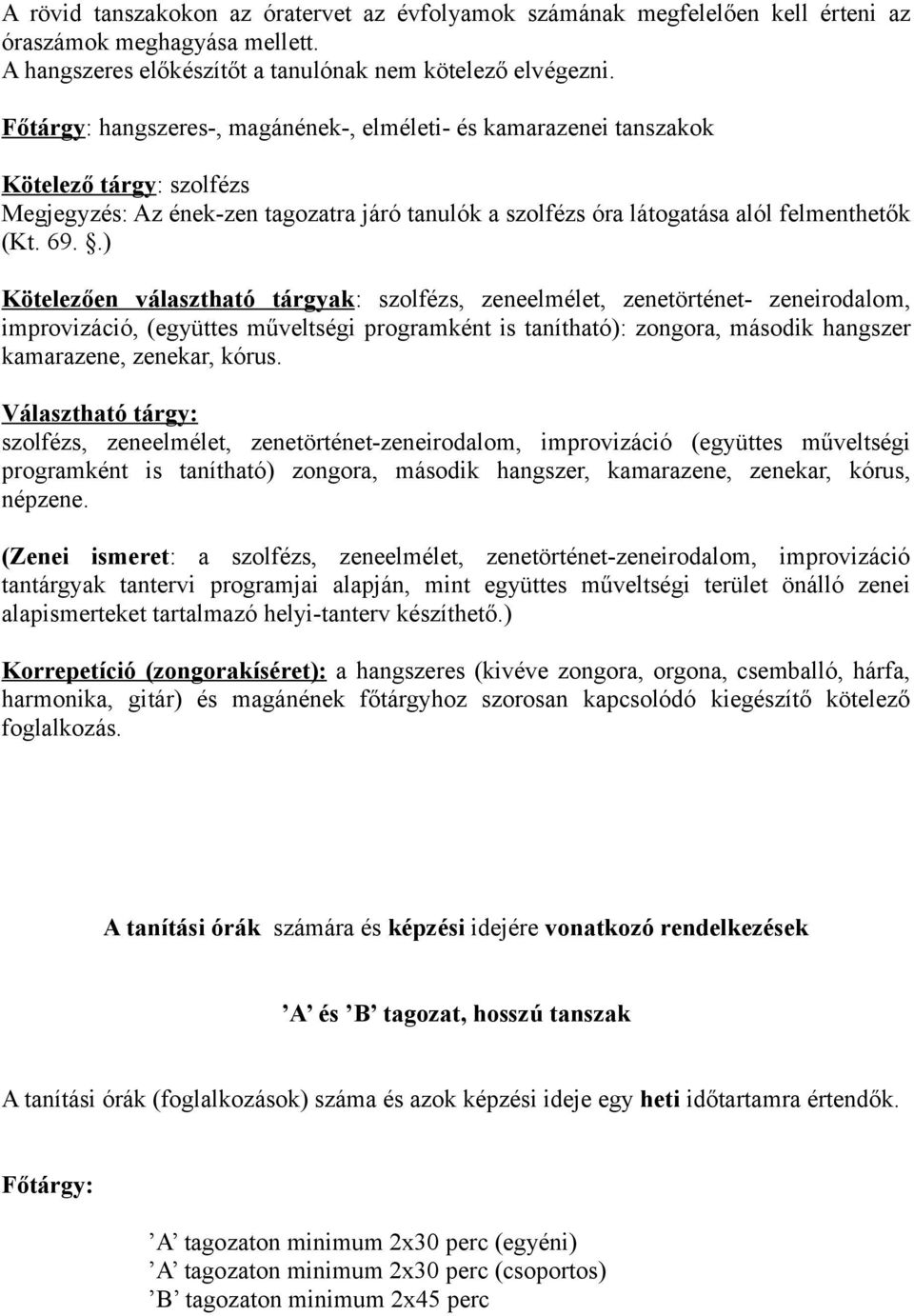 .) Kötelezően választható tárgyak: szolfézs, zeneelmélet, zenetörténet- zeneirodalom, improvizáció, (együttes műveltségi programként is tanítható): zongora, második hangszer kamarazene, zenekar, kórus.