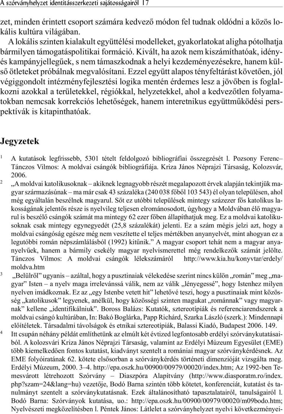 Kivált, ha azok nem kiszámíthatóak, idényés kampányjellegûek, s nem támaszkodnak a helyi kezdeményezésekre, hanem külsõ ötleteket próbálnak megvalósítani.