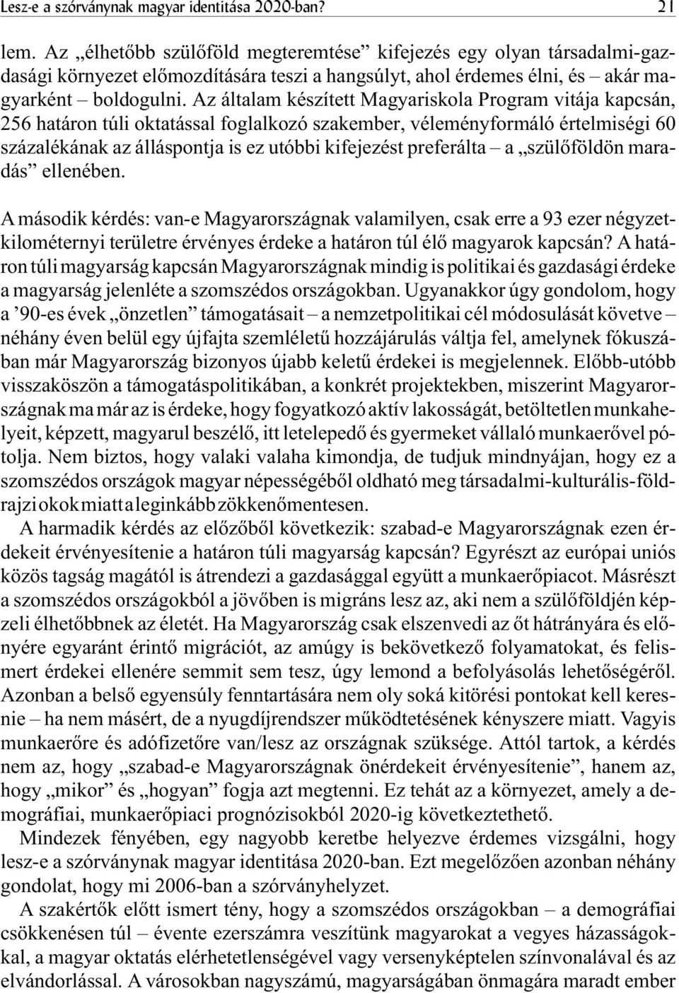 Az általam készített Magyariskola Program vitája kapcsán, 256 határon túli oktatással foglalkozó szakember, véleményformáló értelmiségi 60 százalékának az álláspontja is ez utóbbi kifejezést